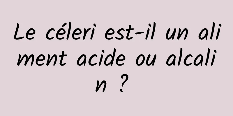 Le céleri est-il un aliment acide ou alcalin ? 