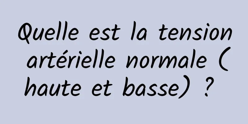 Quelle est la tension artérielle normale (haute et basse) ? 