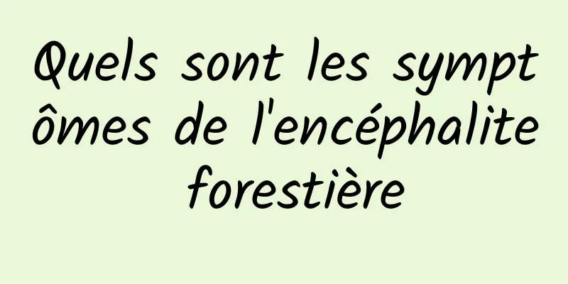 Quels sont les symptômes de l'encéphalite forestière