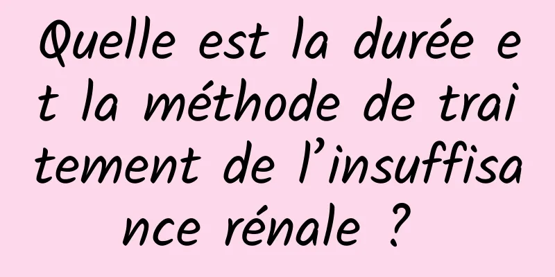 Quelle est la durée et la méthode de traitement de l’insuffisance rénale ? 