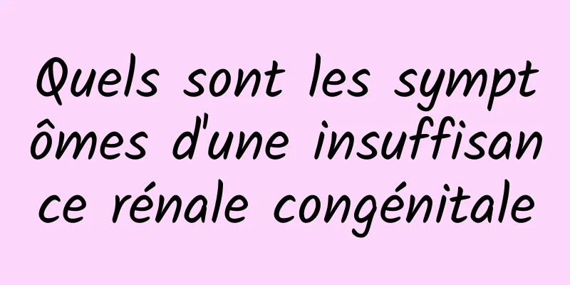 Quels sont les symptômes d'une insuffisance rénale congénitale