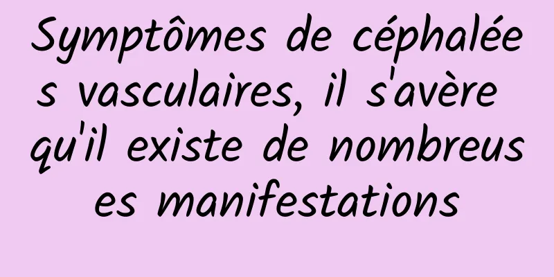 Symptômes de céphalées vasculaires, il s'avère qu'il existe de nombreuses manifestations