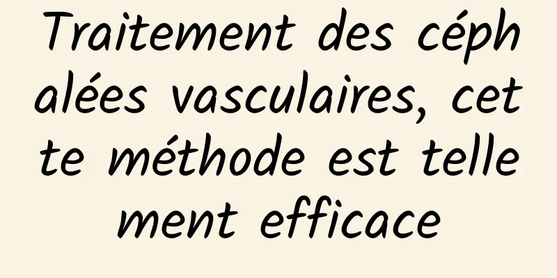 Traitement des céphalées vasculaires, cette méthode est tellement efficace