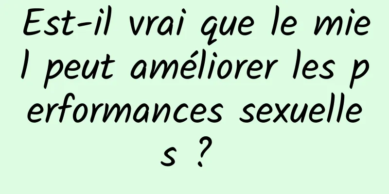 Est-il vrai que le miel peut améliorer les performances sexuelles ? 