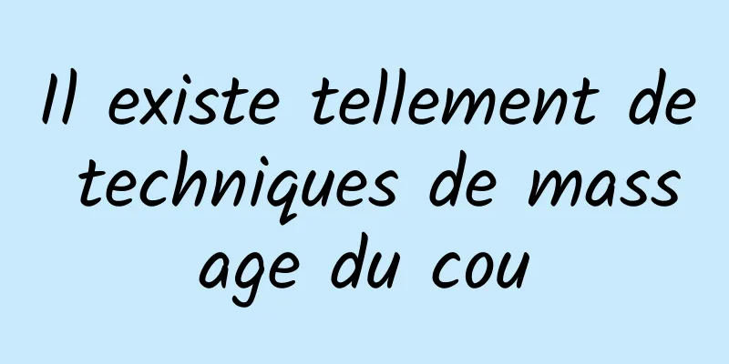 Il existe tellement de techniques de massage du cou