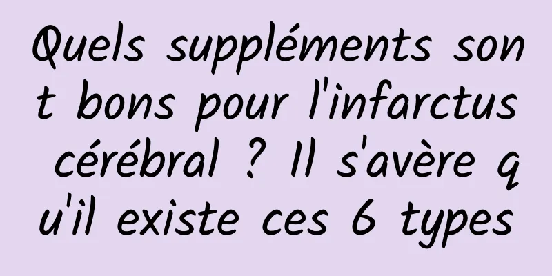 Quels suppléments sont bons pour l'infarctus cérébral ? Il s'avère qu'il existe ces 6 types