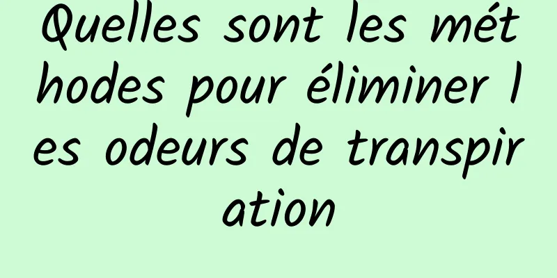 Quelles sont les méthodes pour éliminer les odeurs de transpiration