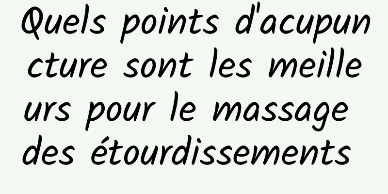 Quels points d'acupuncture sont les meilleurs pour le massage des étourdissements 