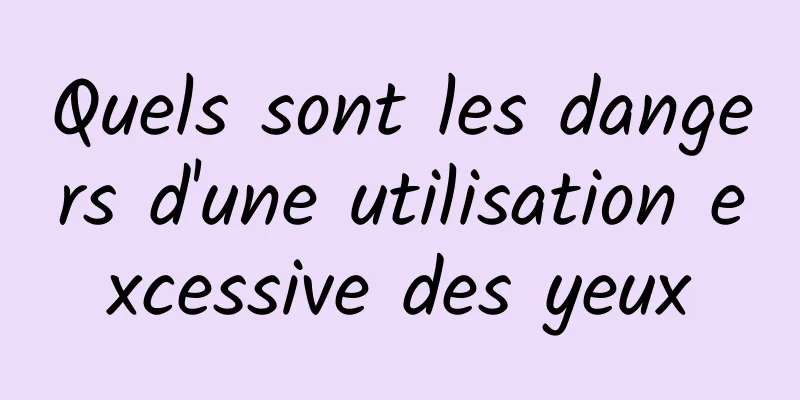 Quels sont les dangers d'une utilisation excessive des yeux