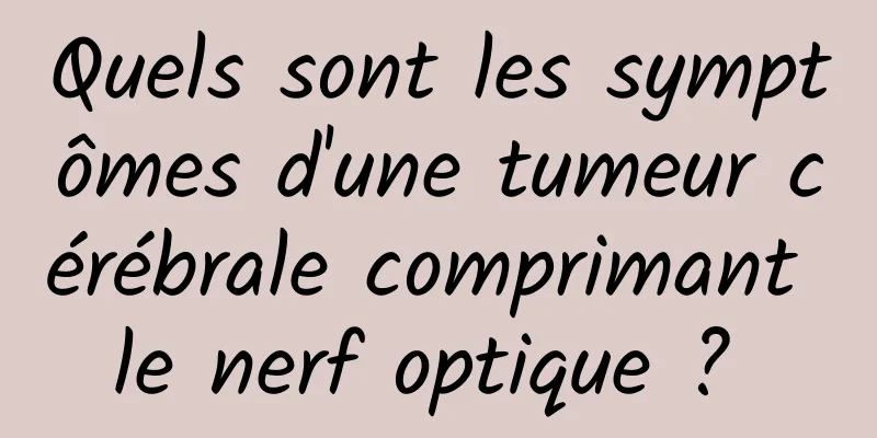 Quels sont les symptômes d'une tumeur cérébrale comprimant le nerf optique ? 