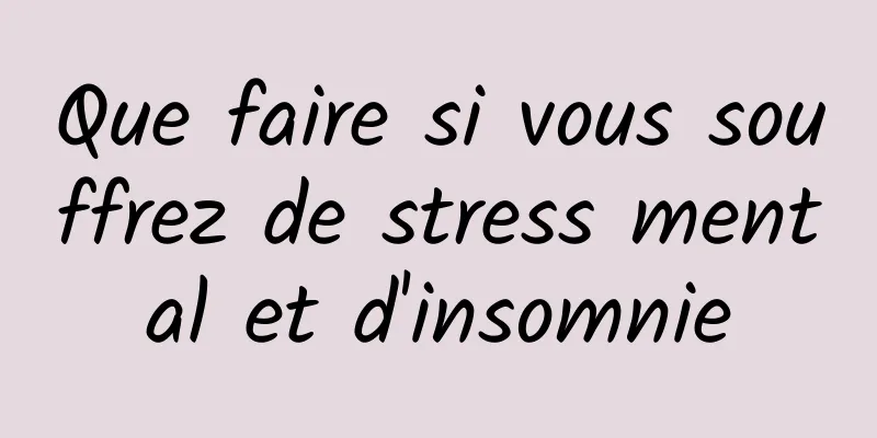 Que faire si vous souffrez de stress mental et d'insomnie