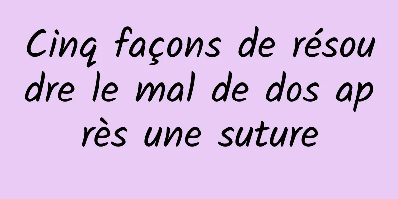 Cinq façons de résoudre le mal de dos après une suture