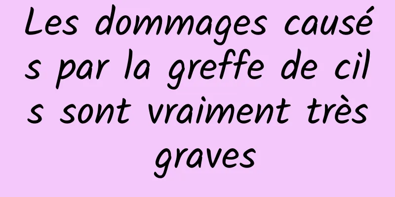 Les dommages causés par la greffe de cils sont vraiment très graves