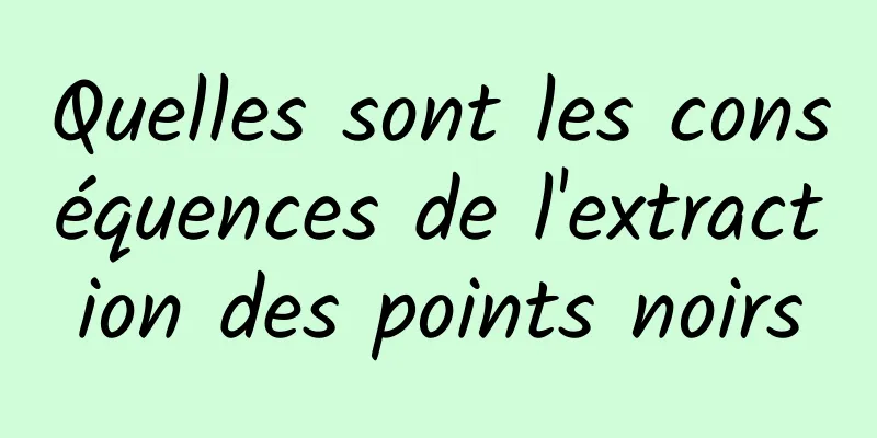 Quelles sont les conséquences de l'extraction des points noirs