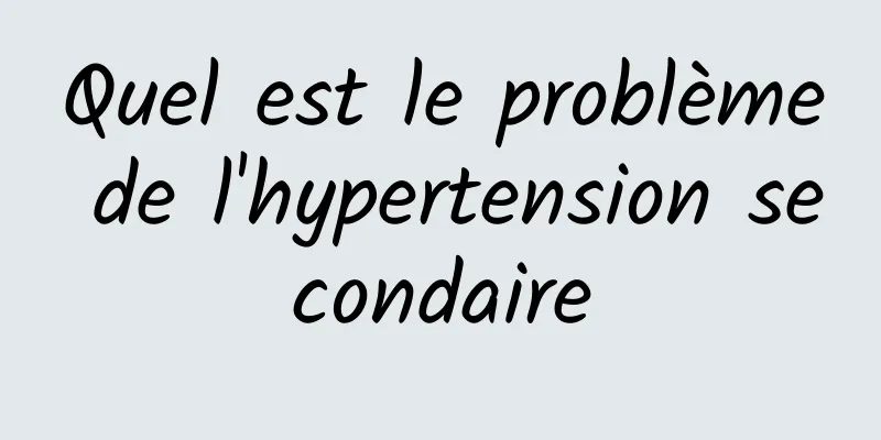 Quel est le problème de l'hypertension secondaire