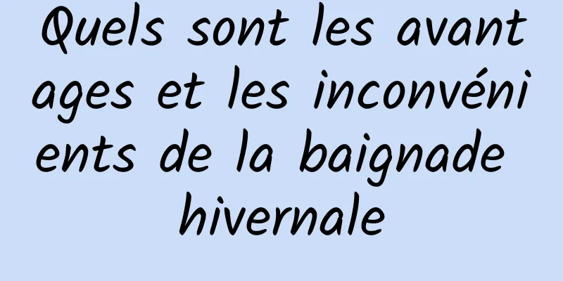 Quels sont les avantages et les inconvénients de la baignade hivernale