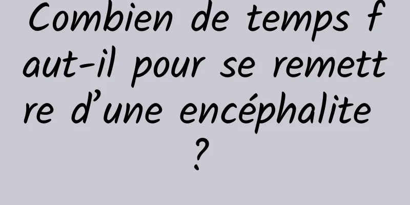 Combien de temps faut-il pour se remettre d’une encéphalite ? 