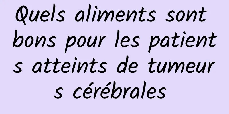 Quels aliments sont bons pour les patients atteints de tumeurs cérébrales 