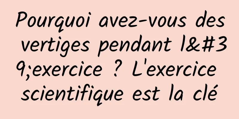 Pourquoi avez-vous des vertiges pendant l'exercice ? L'exercice scientifique est la clé