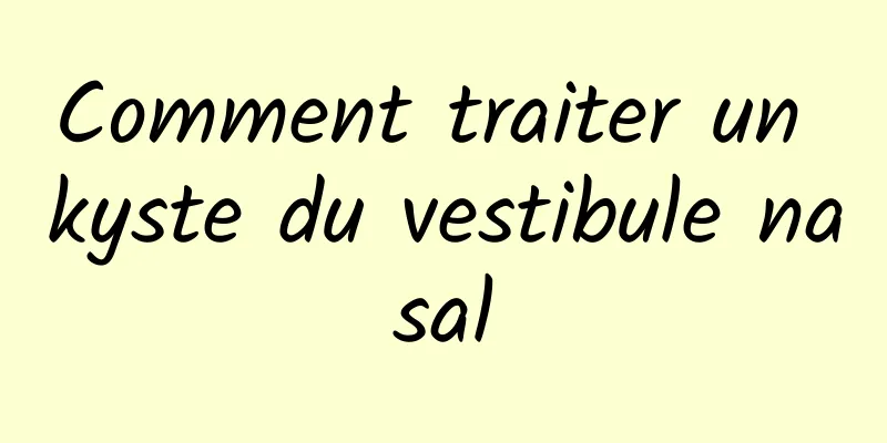 Comment traiter un kyste du vestibule nasal