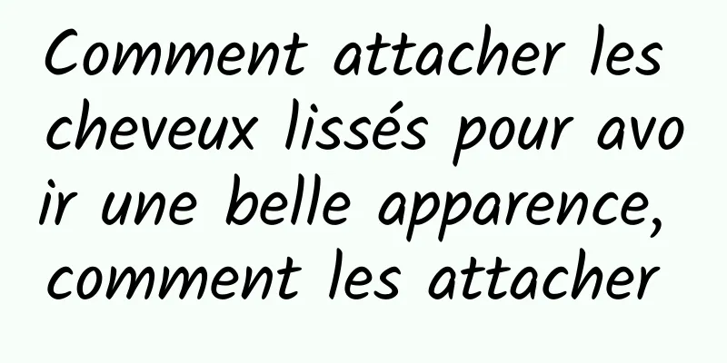 Comment attacher les cheveux lissés pour avoir une belle apparence, comment les attacher 