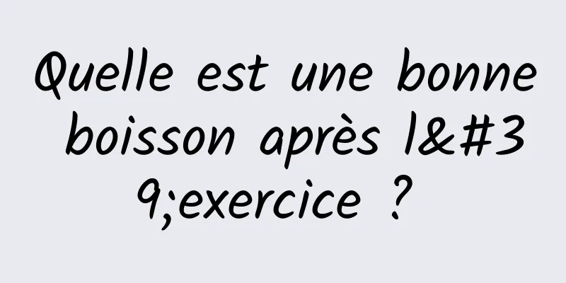 Quelle est une bonne boisson après l'exercice ? 