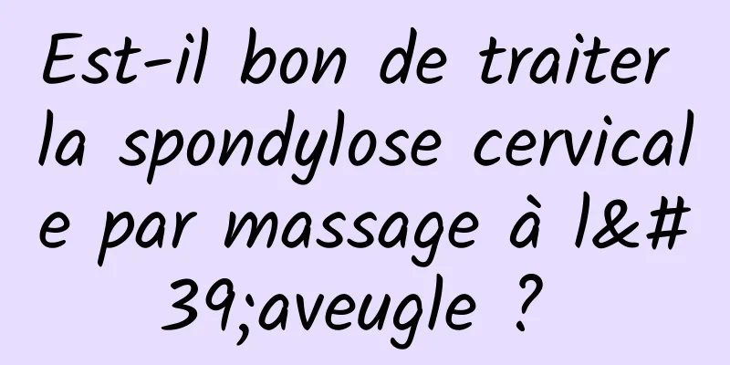 Est-il bon de traiter la spondylose cervicale par massage à l'aveugle ? 