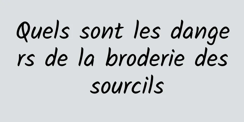 Quels sont les dangers de la broderie des sourcils