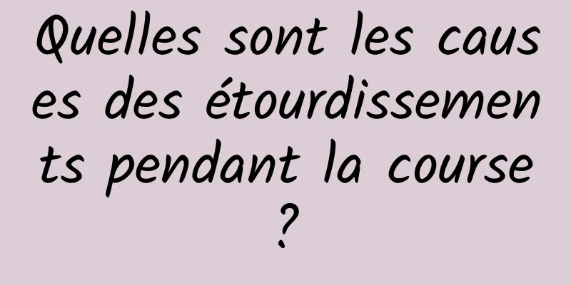 Quelles sont les causes des étourdissements pendant la course ? 