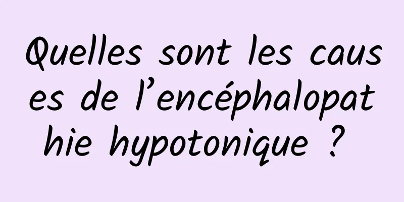 Quelles sont les causes de l’encéphalopathie hypotonique ? 