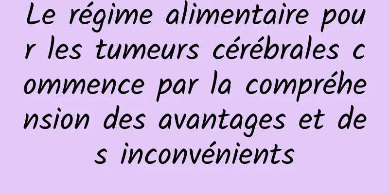 Le régime alimentaire pour les tumeurs cérébrales commence par la compréhension des avantages et des inconvénients