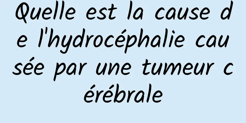 Quelle est la cause de l'hydrocéphalie causée par une tumeur cérébrale