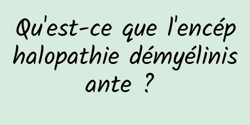 Qu'est-ce que l'encéphalopathie démyélinisante ? 