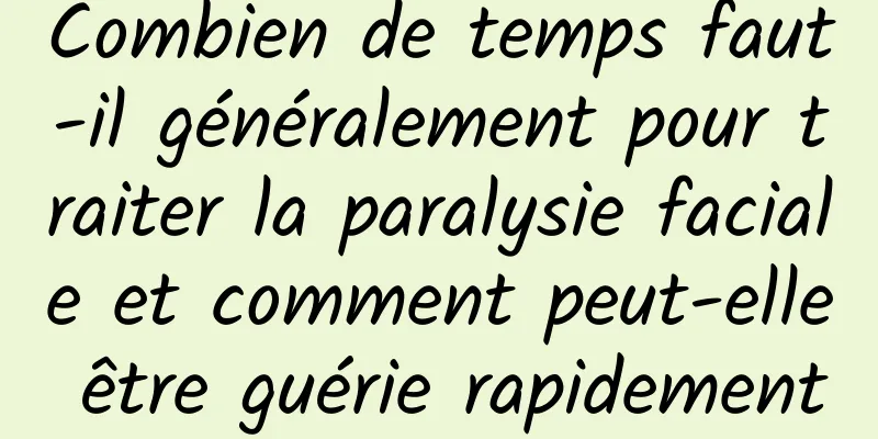 Combien de temps faut-il généralement pour traiter la paralysie faciale et comment peut-elle être guérie rapidement