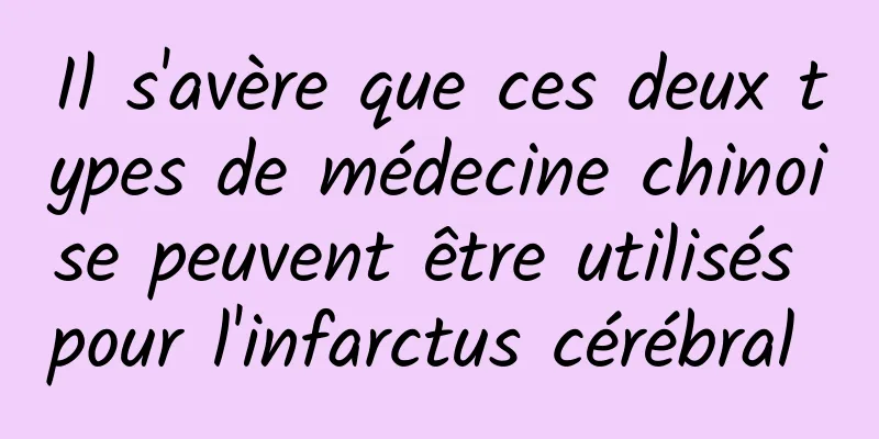 Il s'avère que ces deux types de médecine chinoise peuvent être utilisés pour l'infarctus cérébral 