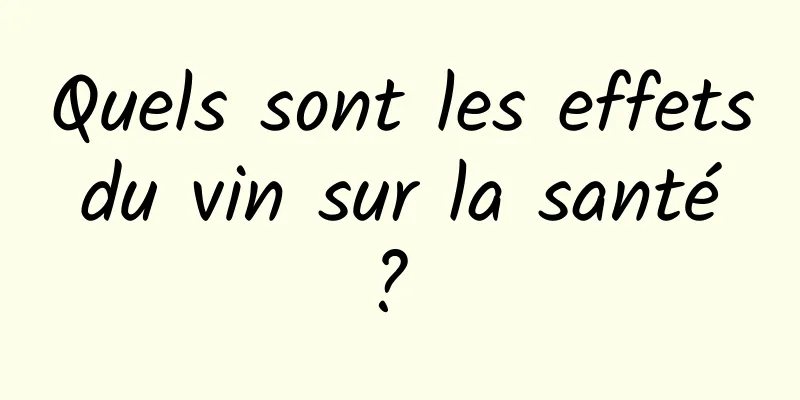 Quels sont les effets du vin sur la santé ? 