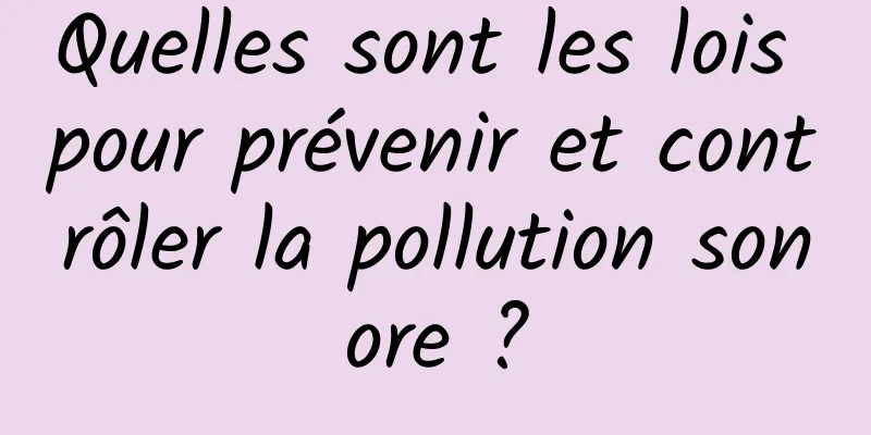 Quelles sont les lois pour prévenir et contrôler la pollution sonore ?