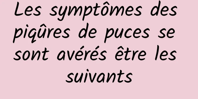 Les symptômes des piqûres de puces se sont avérés être les suivants