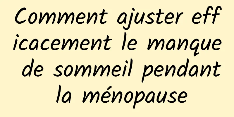 Comment ajuster efficacement le manque de sommeil pendant la ménopause