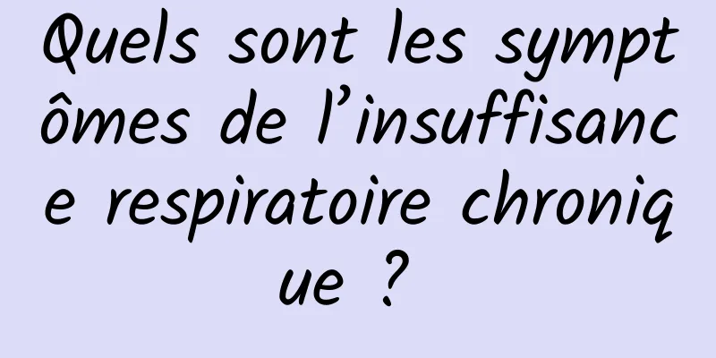 Quels sont les symptômes de l’insuffisance respiratoire chronique ? 