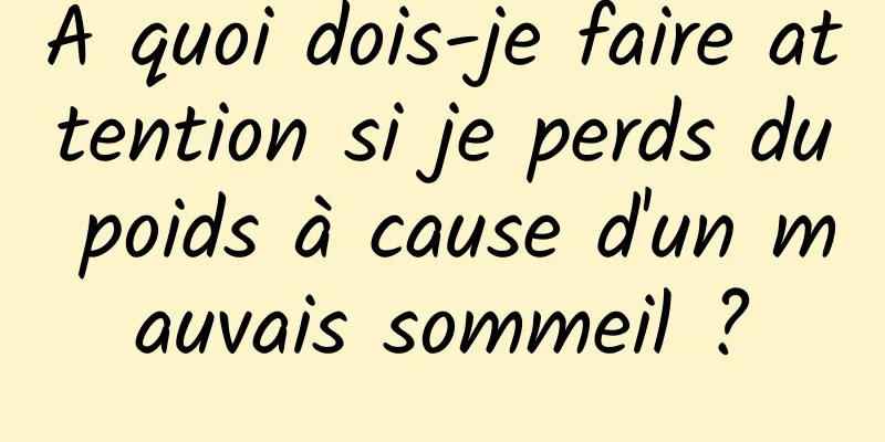 À quoi dois-je faire attention si je perds du poids à cause d'un mauvais sommeil ?