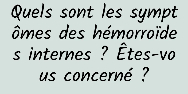 Quels sont les symptômes des hémorroïdes internes ? Êtes-vous concerné ?