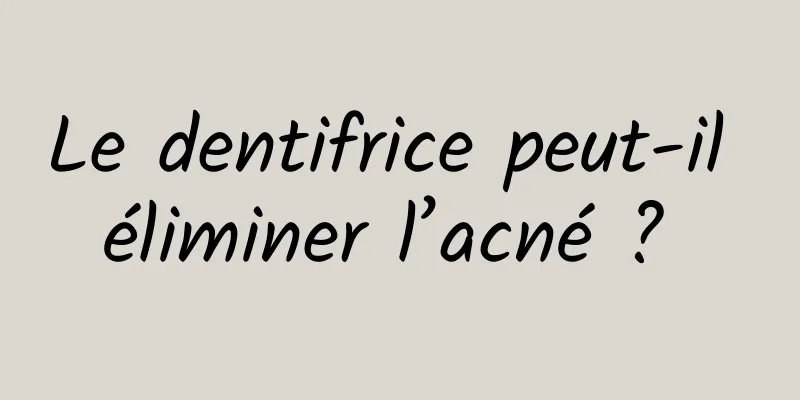 Le dentifrice peut-il éliminer l’acné ? 