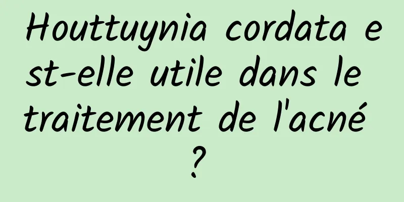 Houttuynia cordata est-elle utile dans le traitement de l'acné ? 