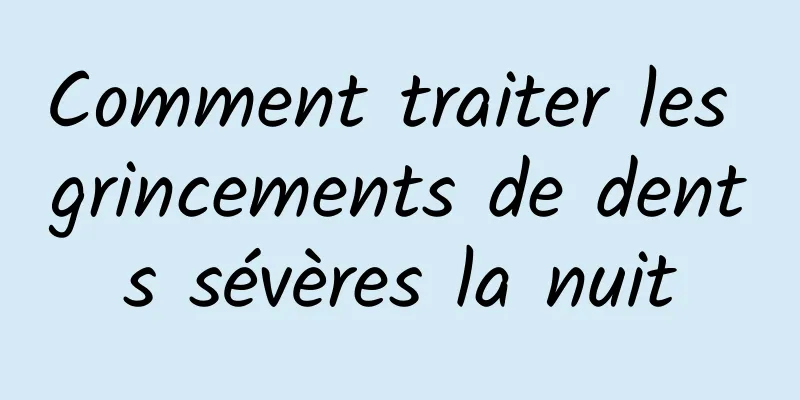 Comment traiter les grincements de dents sévères la nuit