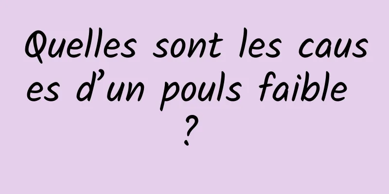 Quelles sont les causes d’un pouls faible ? 