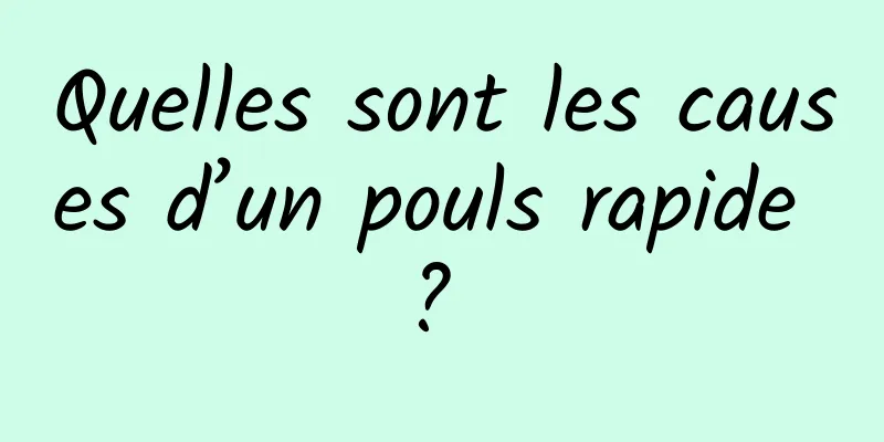 Quelles sont les causes d’un pouls rapide ? 