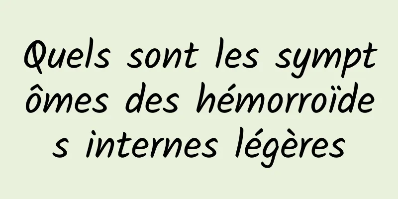 Quels sont les symptômes des hémorroïdes internes légères