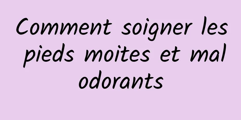 Comment soigner les pieds moites et malodorants