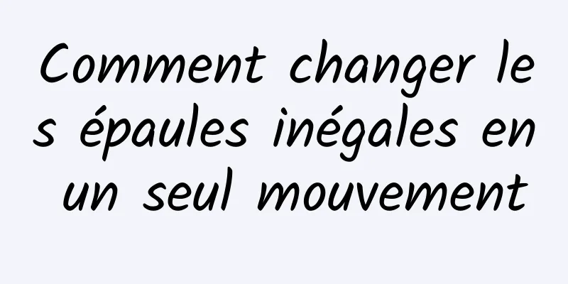 Comment changer les épaules inégales en un seul mouvement